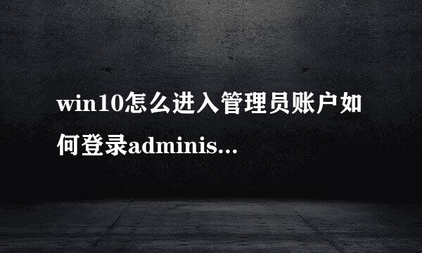 win10怎么进入管理员账户如何登录administrator