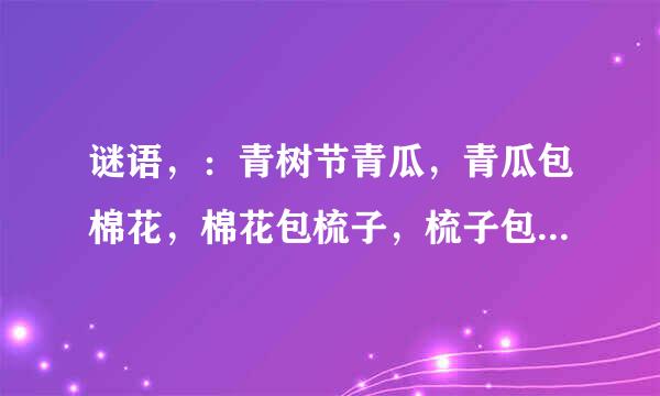 谜语，：青树节青瓜，青瓜包棉花，棉花包梳子，梳子包豆芽。（猜食物）