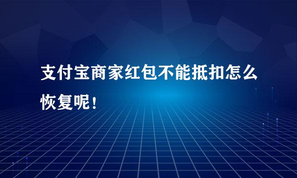 支付宝商家红包不能抵扣怎么恢复呢！