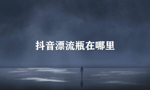 抖音漂流瓶在哪里