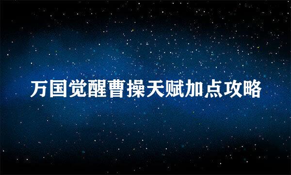 万国觉醒曹操天赋加点攻略