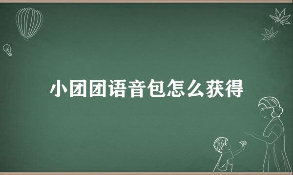 小团团语音包怎么获得