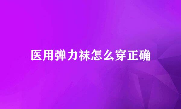 医用弹力袜怎么穿正确