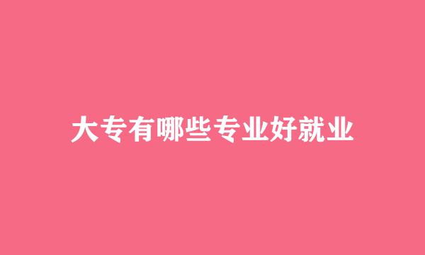 大专有哪些专业好就业