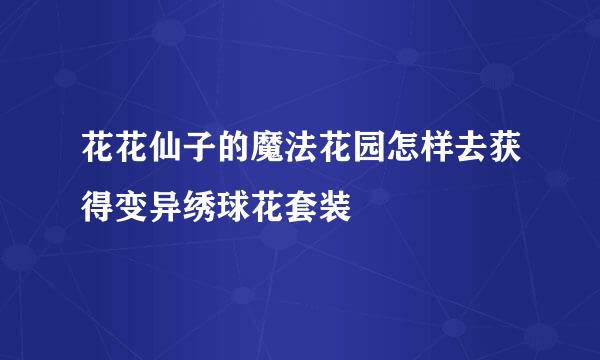 花花仙子的魔法花园怎样去获得变异绣球花套装