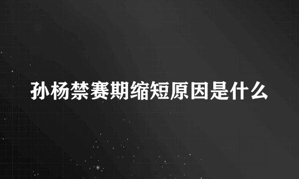 孙杨禁赛期缩短原因是什么