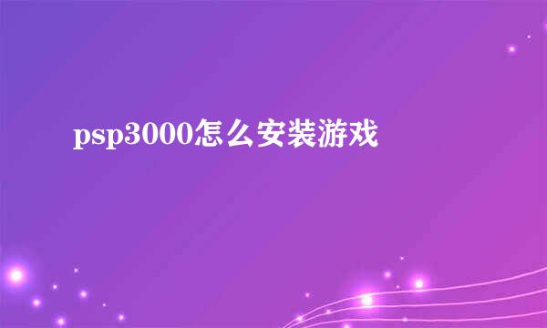 psp3000怎么安装游戏