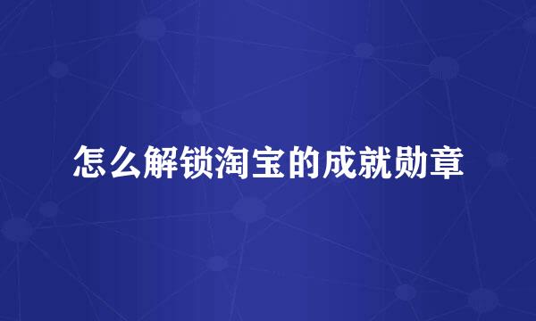 怎么解锁淘宝的成就勋章