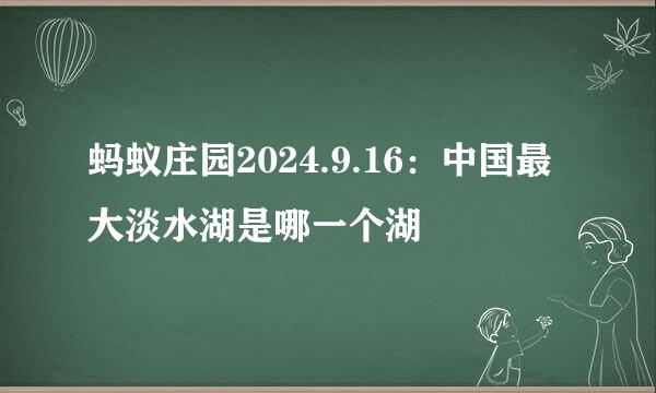 蚂蚁庄园2024.9.16：中国最大淡水湖是哪一个湖