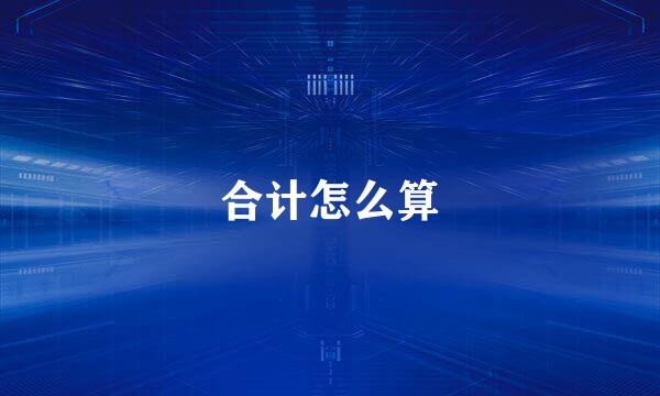 合计怎么算