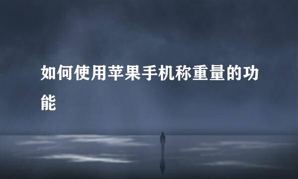 如何使用苹果手机称重量的功能