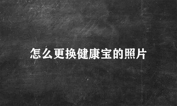 怎么更换健康宝的照片