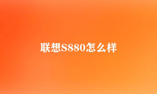 联想S880怎么样