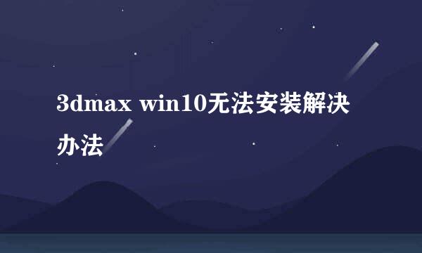3dmax win10无法安装解决办法