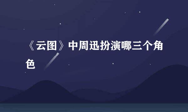 《云图》中周迅扮演哪三个角色