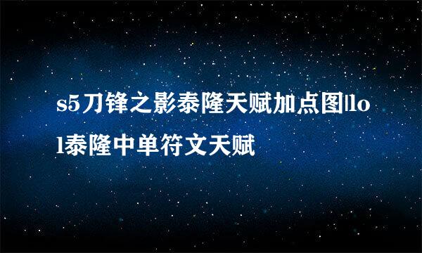s5刀锋之影泰隆天赋加点图|lol泰隆中单符文天赋