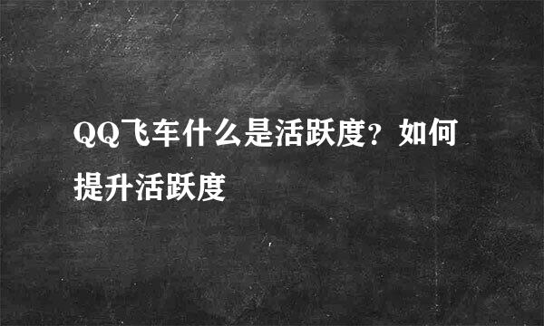 QQ飞车什么是活跃度？如何提升活跃度