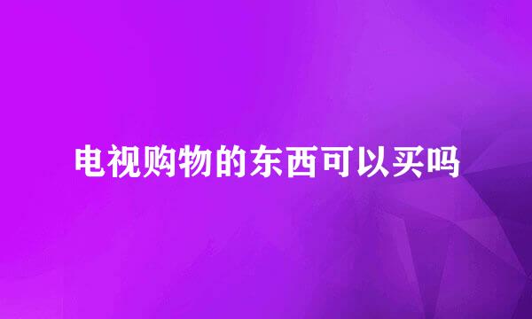 电视购物的东西可以买吗