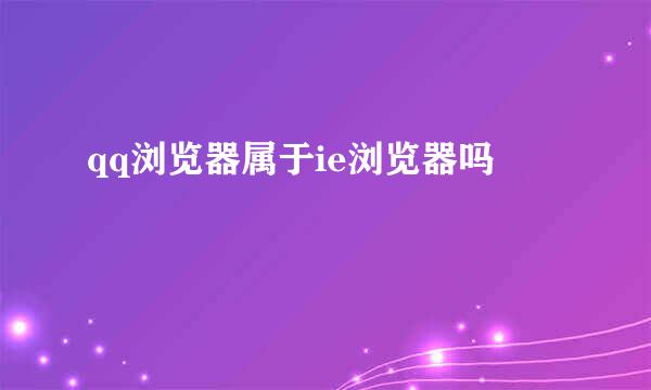 qq浏览器属于ie浏览器吗