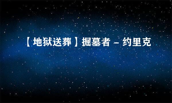 【地狱送葬】掘墓者 - 约里克