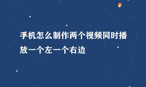 手机怎么制作两个视频同时播放一个左一个右边