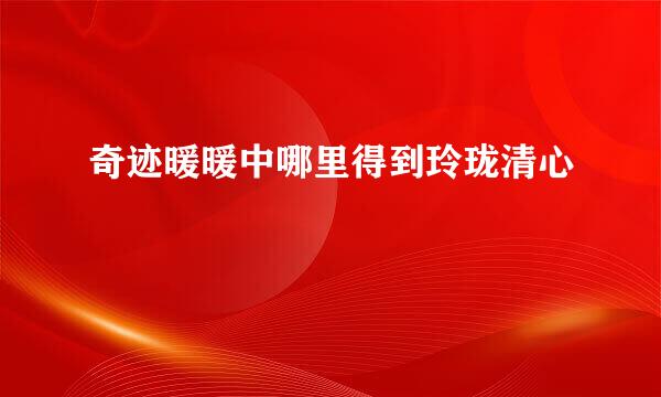 奇迹暖暖中哪里得到玲珑清心
