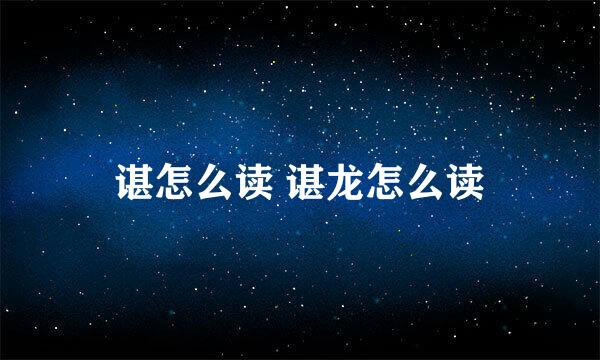 谌怎么读 谌龙怎么读