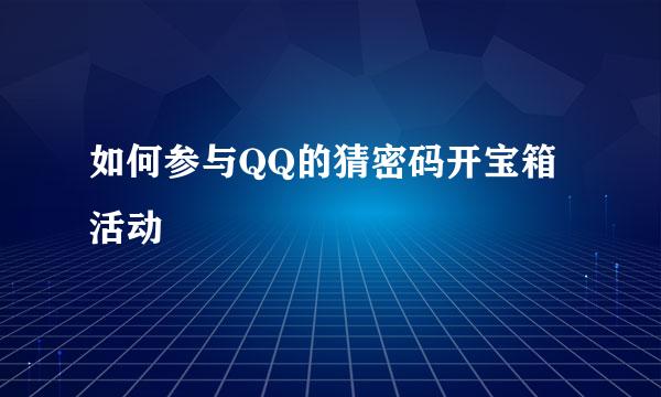 如何参与QQ的猜密码开宝箱活动