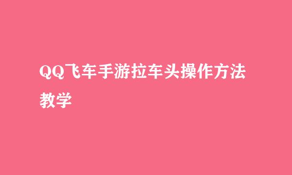 QQ飞车手游拉车头操作方法教学