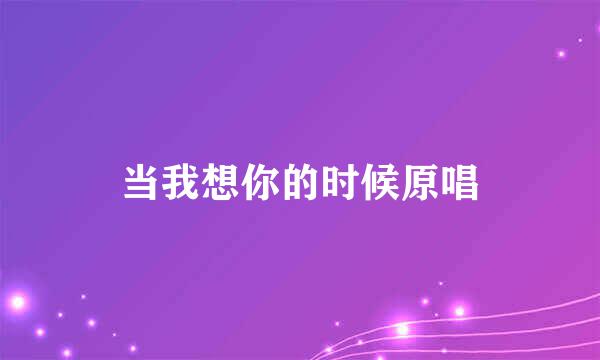 当我想你的时候原唱