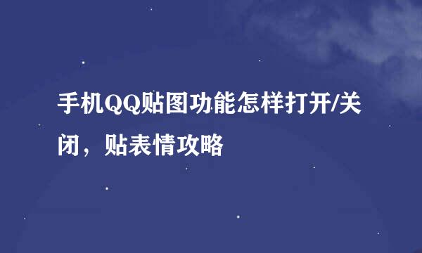 手机QQ贴图功能怎样打开/关闭，贴表情攻略