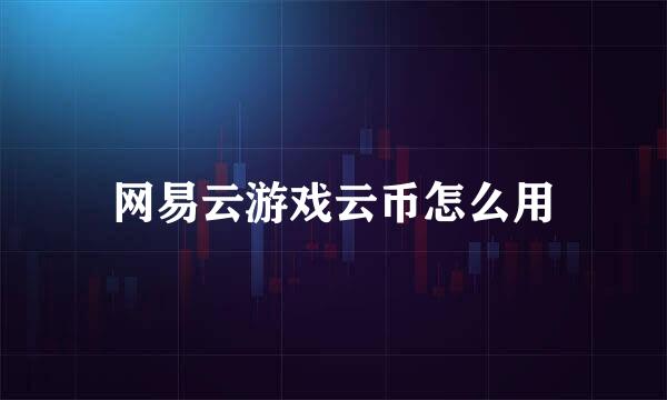 网易云游戏云币怎么用