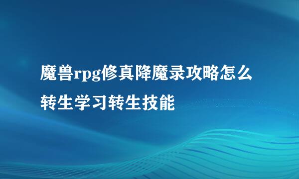 魔兽rpg修真降魔录攻略怎么转生学习转生技能
