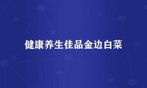 健康养生佳品金边白菜