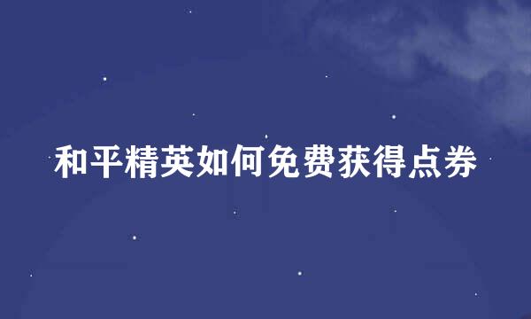 和平精英如何免费获得点券