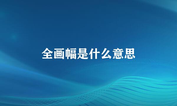 全画幅是什么意思