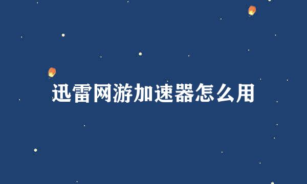 迅雷网游加速器怎么用