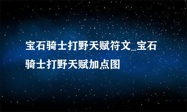 宝石骑士打野天赋符文_宝石骑士打野天赋加点图