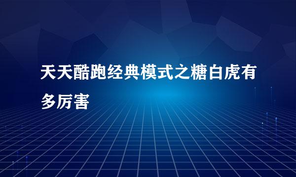 天天酷跑经典模式之糖白虎有多厉害