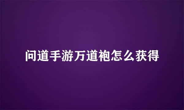 问道手游万道袍怎么获得