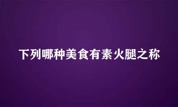 下列哪种美食有素火腿之称