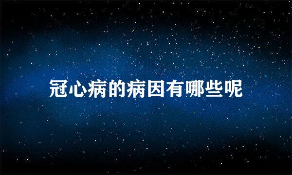 冠心病的病因有哪些呢