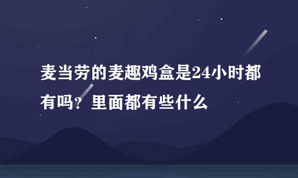 麦当劳的麦趣鸡盒是24小时都有吗？里面都有些什么