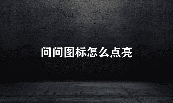 问问图标怎么点亮