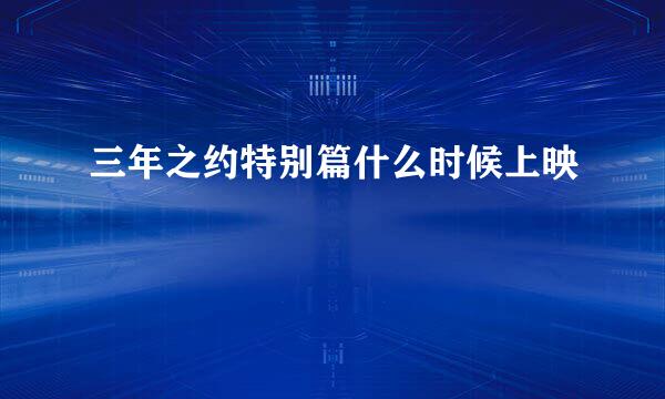 三年之约特别篇什么时候上映