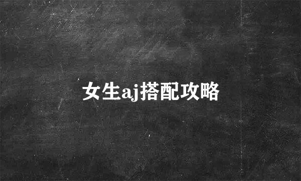 女生aj搭配攻略