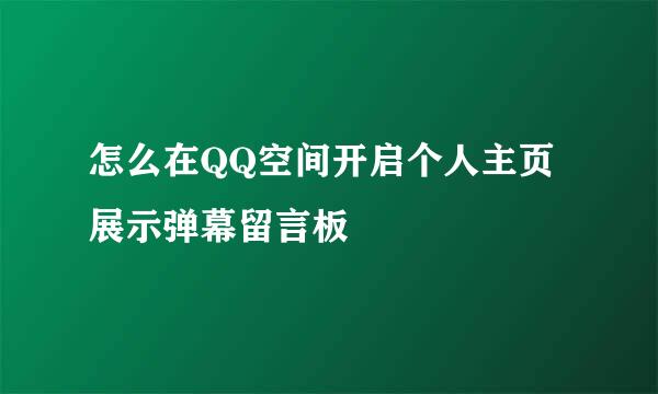 怎么在QQ空间开启个人主页展示弹幕留言板