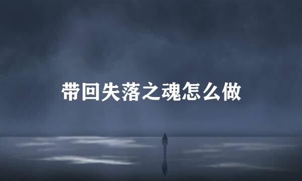 带回失落之魂怎么做