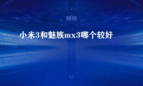 小米3和魅族mx3哪个较好