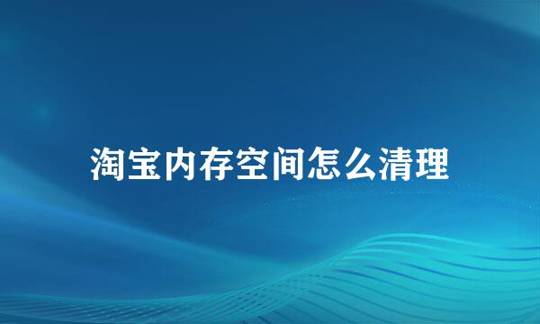 淘宝内存空间怎么清理